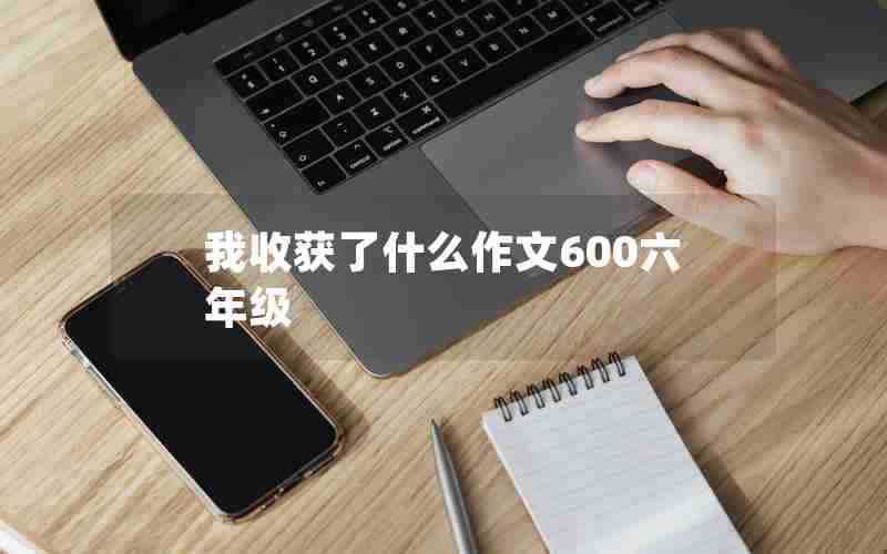 我收获了什么作文600六年级