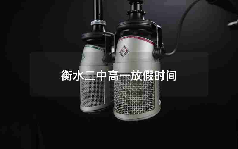 衡水二中高一放假时间