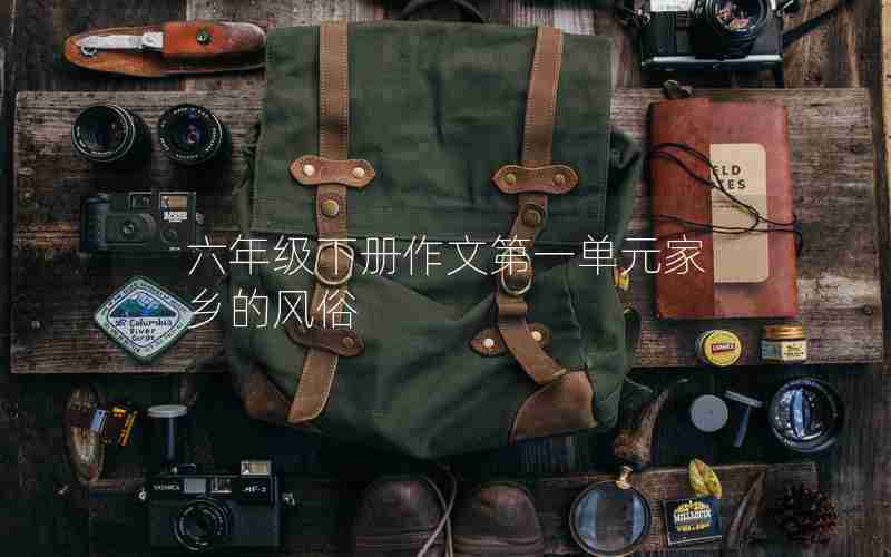 六年级下册作文第一单元家乡的风俗