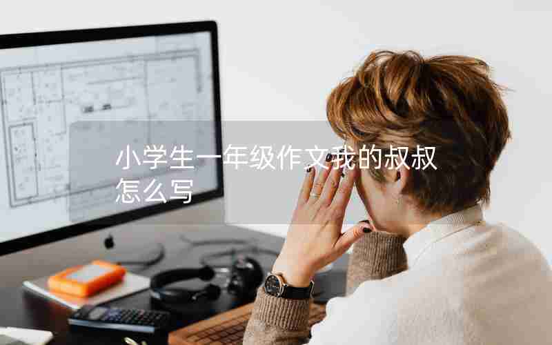 小学生一年级作文我的叔叔怎么写