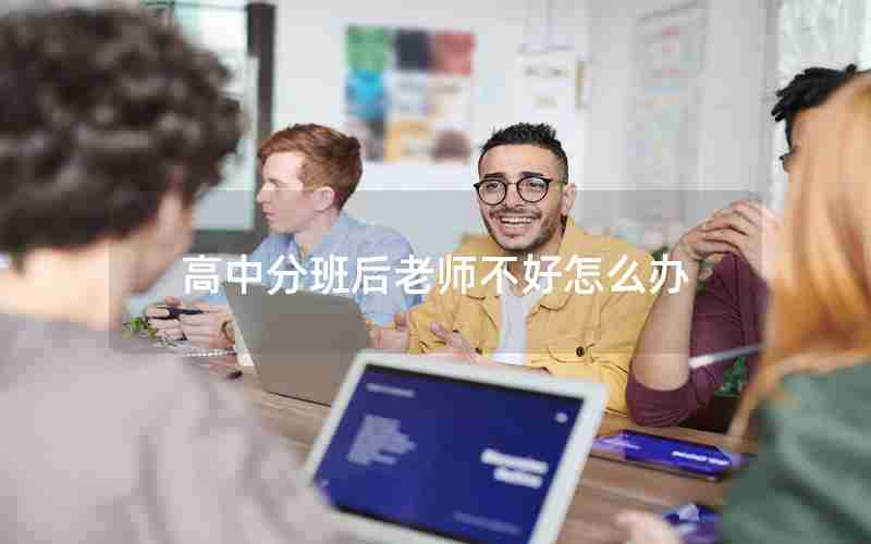 高中分班后老师不好怎么办