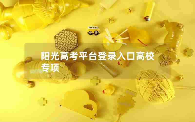 阳光高考平台登录入口高校专项