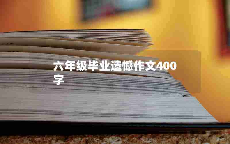 六年级毕业遗憾作文400字