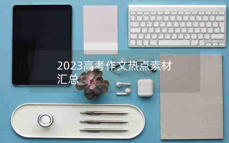 2023高考作文热点素材汇总