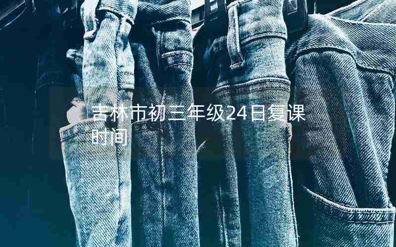 吉林市初三年级24日复课时间