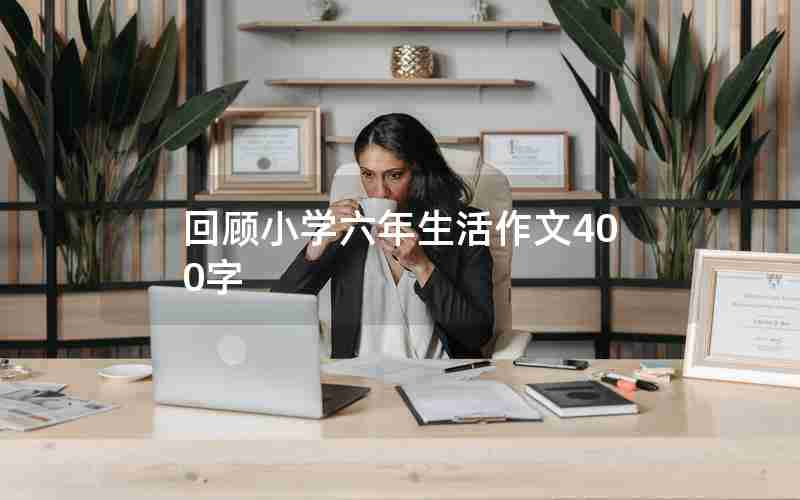 回顾小学六年生活作文400字