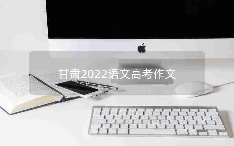 甘肃2022语文高考作文
