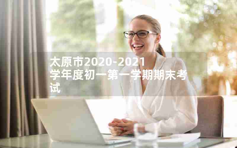 太原市2020-2021学年度初一第一学期期末考试