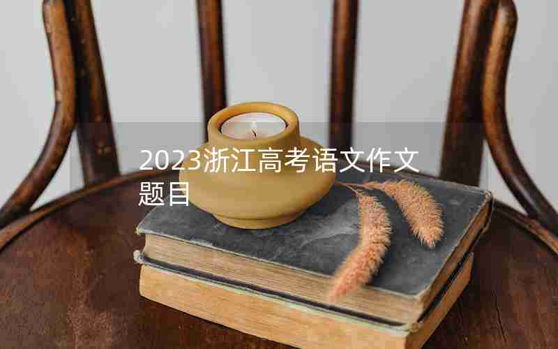 2023浙江高考语文作文题目