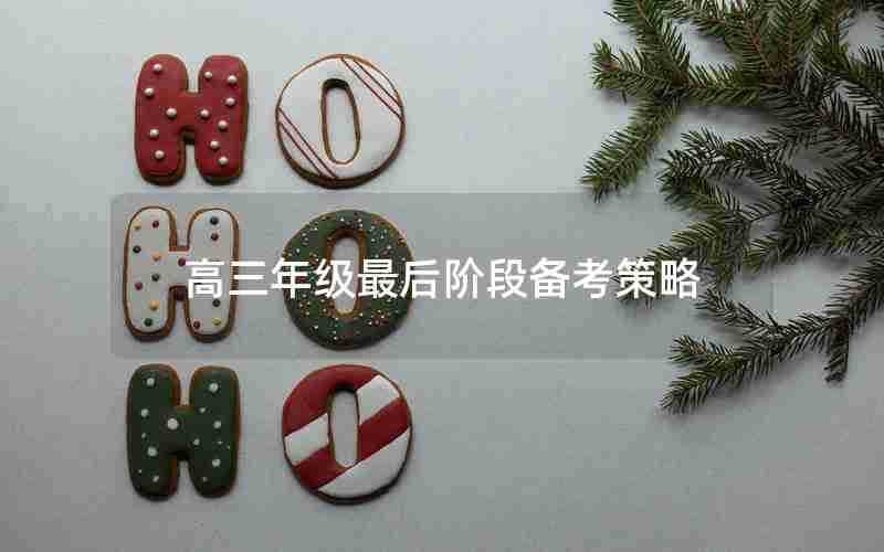 高三年级最后阶段备考策略(高三年级最后阶段备考策略有哪些)