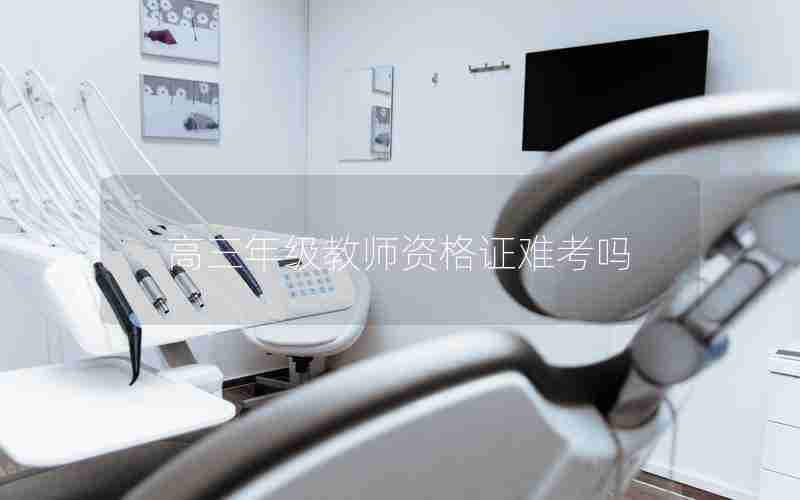 高三年级教师资格证难考吗