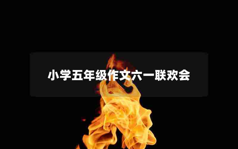 小学五年级作文六一联欢会