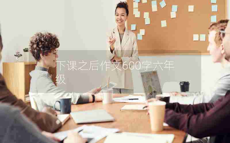 下课之后作文600字六年级