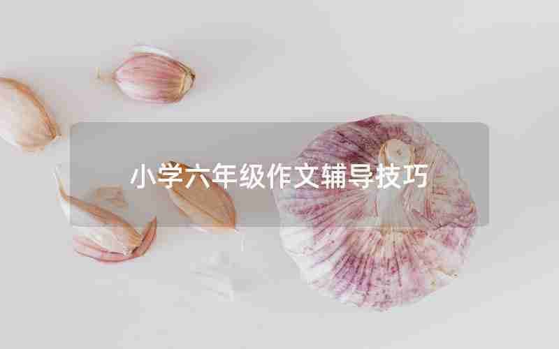 小学六年级作文辅导技巧