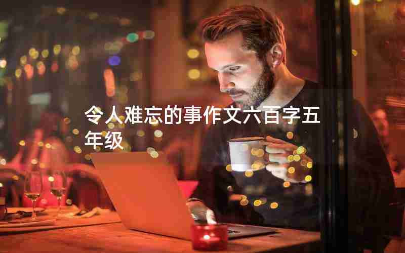 令人难忘的事作文六百字五年级
