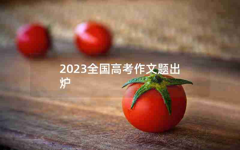 2023全国高考作文题出炉