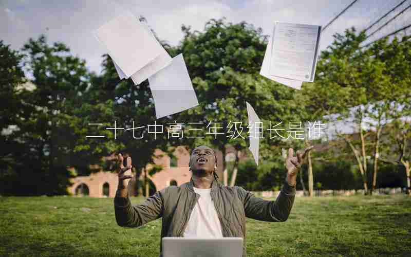 二十七中高三年级组长是谁,二十七中校长是谁