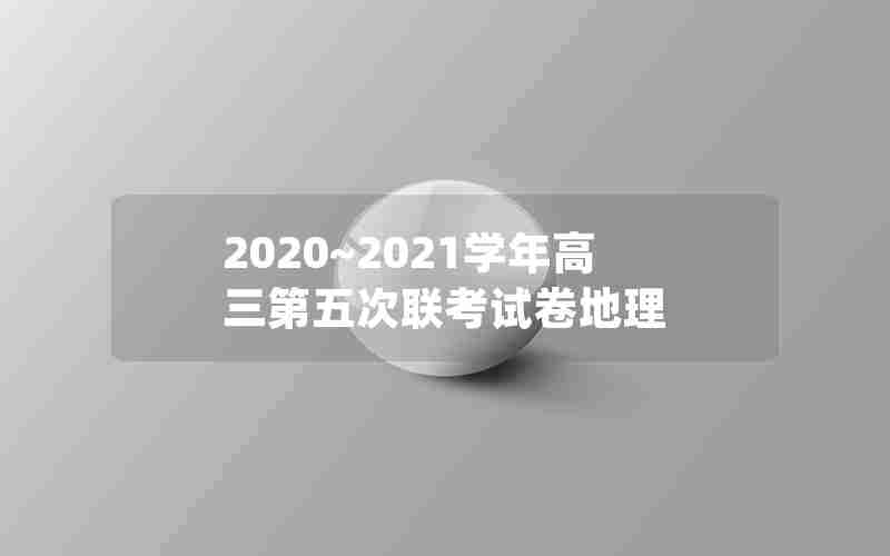 2020~2021学年高三第五次联考试卷地理