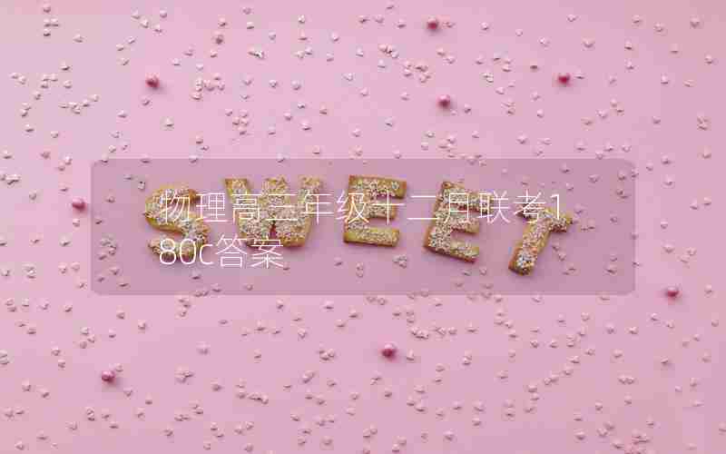 物理高三年级十二月联考180c答案