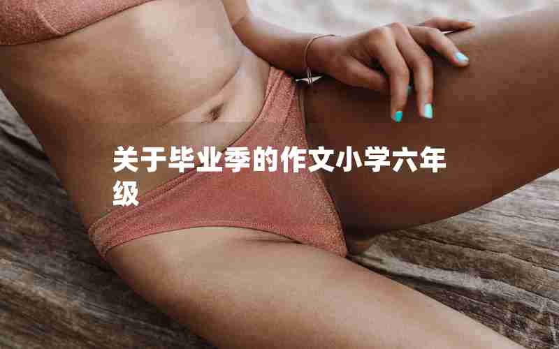 关于毕业季的作文小学六年级