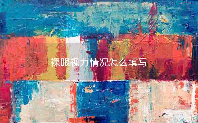 裸眼视力情况怎么填写