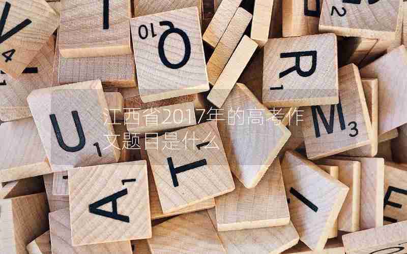 江西省2017年的高考作文题目是什么