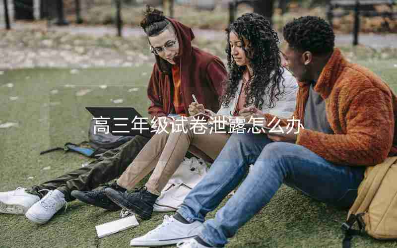 高三年级试卷泄露怎么办