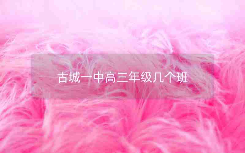古城一中高三年级几个班(古城区一中2020年高考成绩)