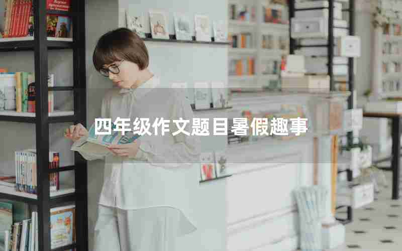 四年级作文题目暑假趣事
