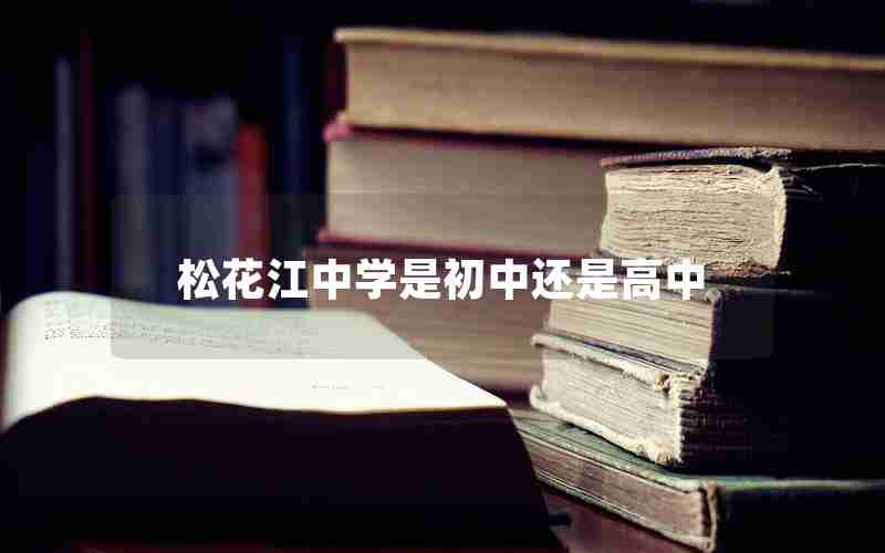 松花江中学是初中还是高中