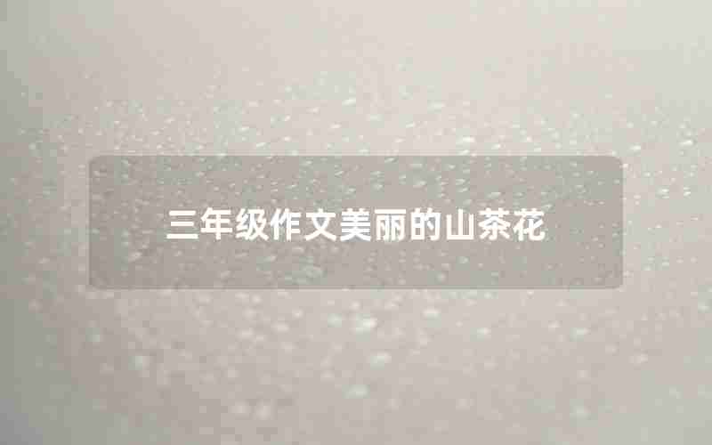 三年级作文美丽的山茶花
