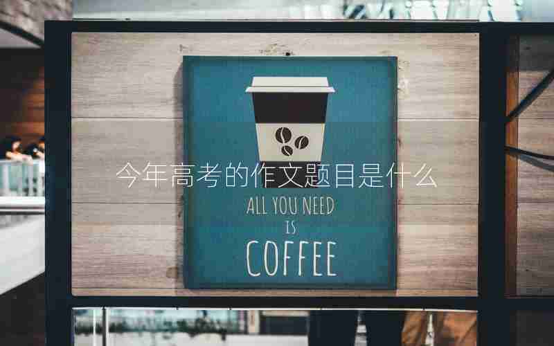 今年高考的作文题目是什么