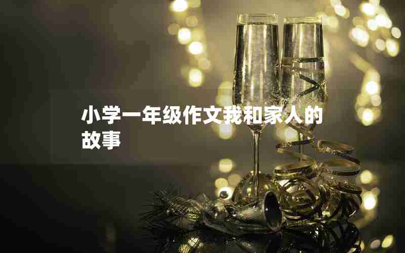 小学一年级作文我和家人的故事