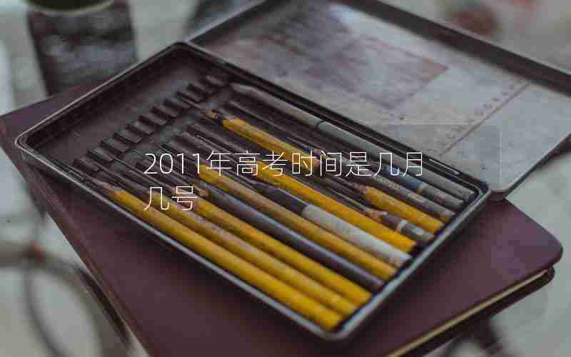 2011年高考时间是几月几号