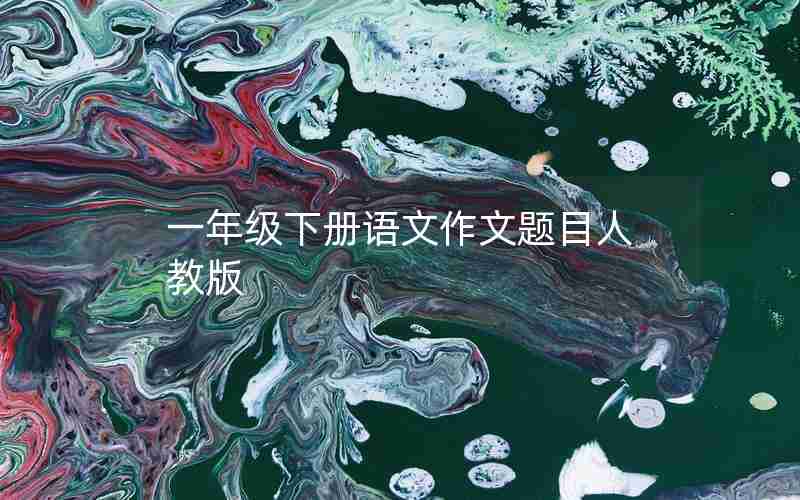 一年级下册语文作文题目人教版