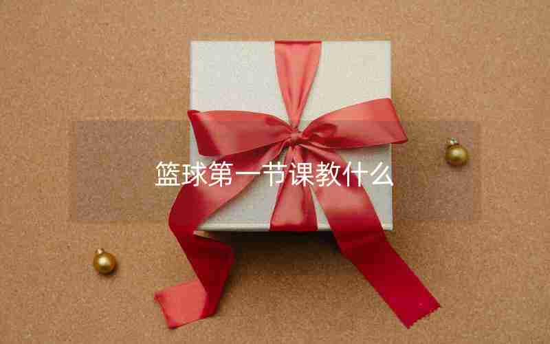 篮球第一节课教什么