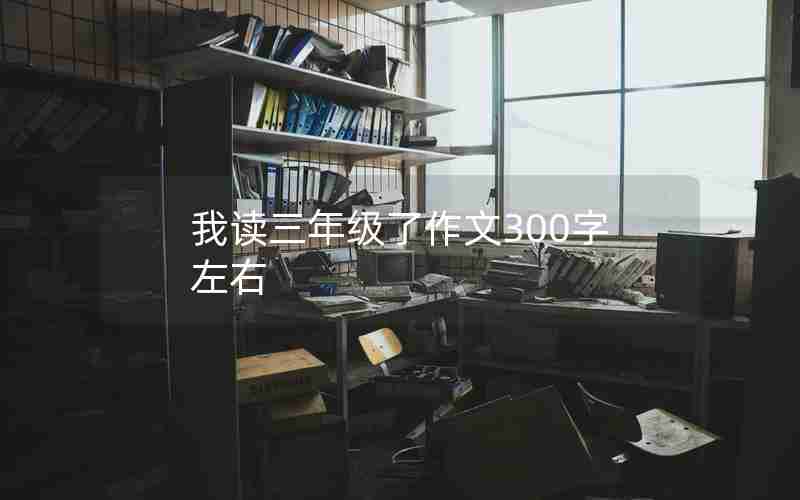 我读三年级了作文300字左右