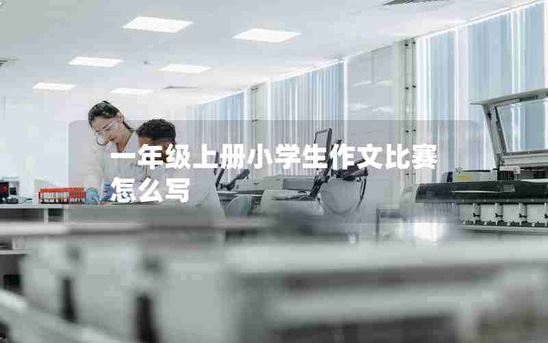 一年级上册小学生作文比赛怎么写