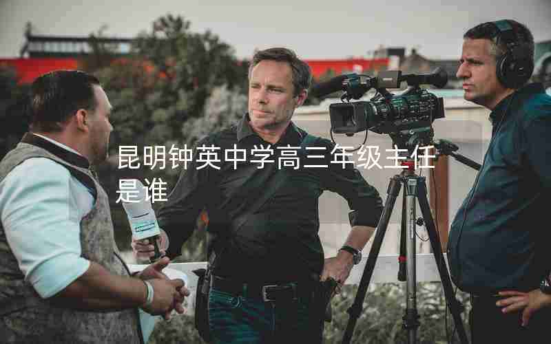 昆明钟英中学高三年级主任是谁