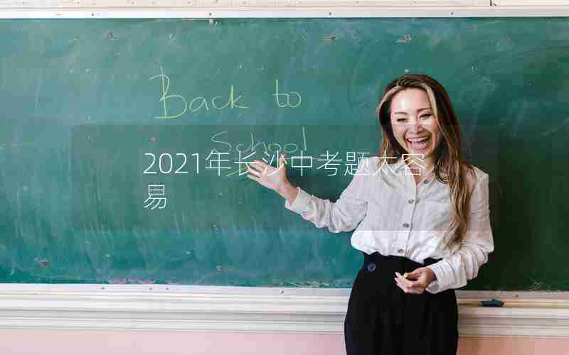 2021年长沙中考题太容易