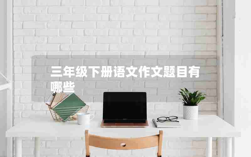 三年级下册语文作文题目有哪些