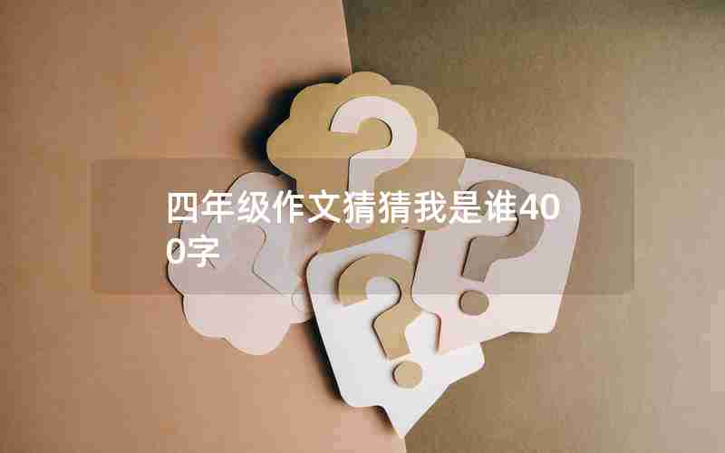 四年级作文猜猜我是谁400字
