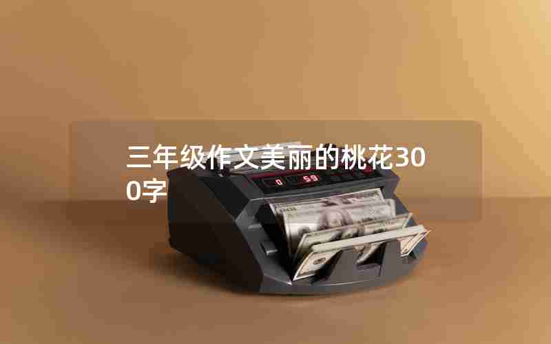 三年级作文美丽的桃花300字