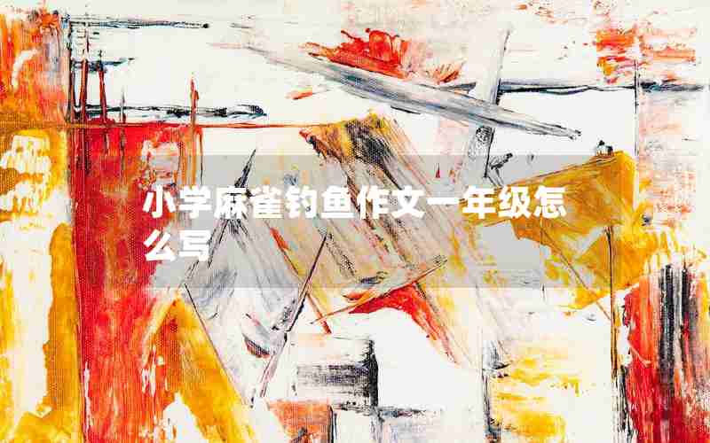小学麻雀钓鱼作文一年级怎么写