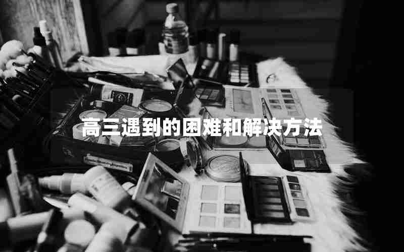 高三遇到的困难和解决方法