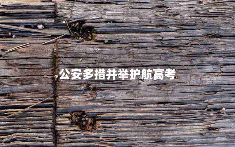 公安多措并举护航高考