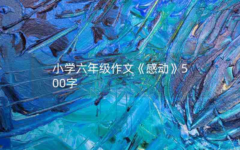 小学六年级作文《感动》500字