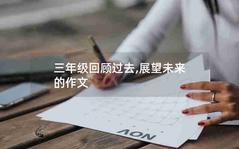 三年级回顾过去,展望未来的作文