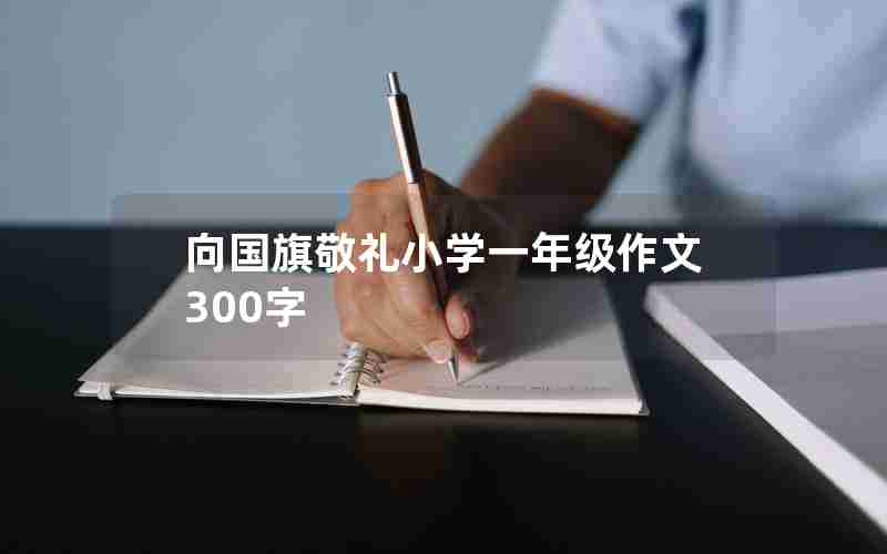 向国旗敬礼小学一年级作文300字