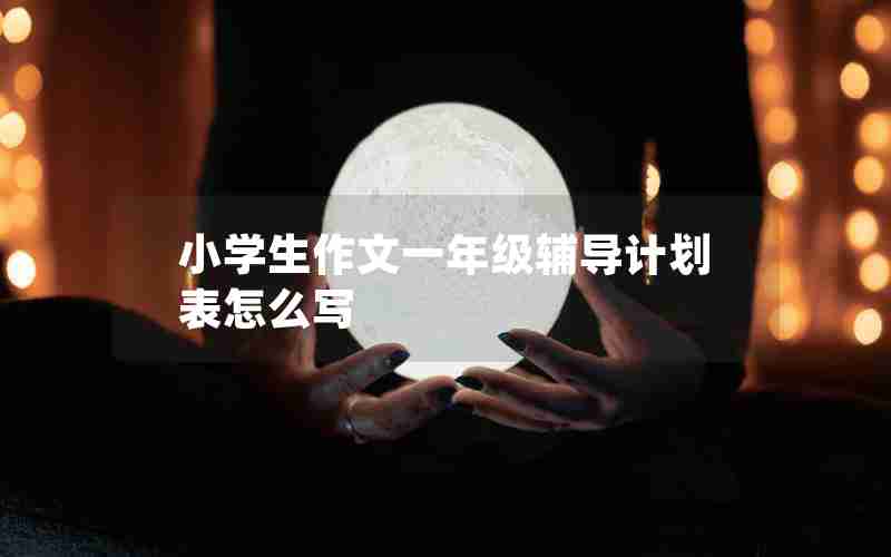 小学生作文一年级辅导计划表怎么写